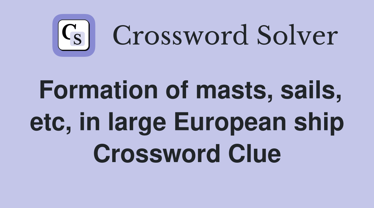 Formation of masts, sails, etc, in large European ship Crossword Clue