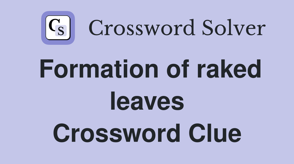 Formation of raked leaves Crossword Clue