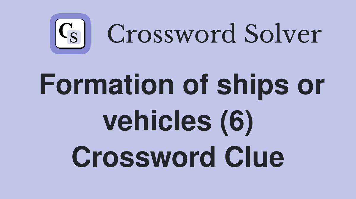 Formation of ships or vehicles (6) Crossword Clue