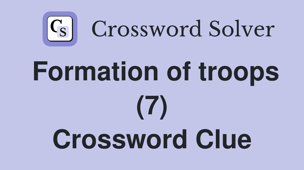 Formation of troops (7) Crossword Clue
