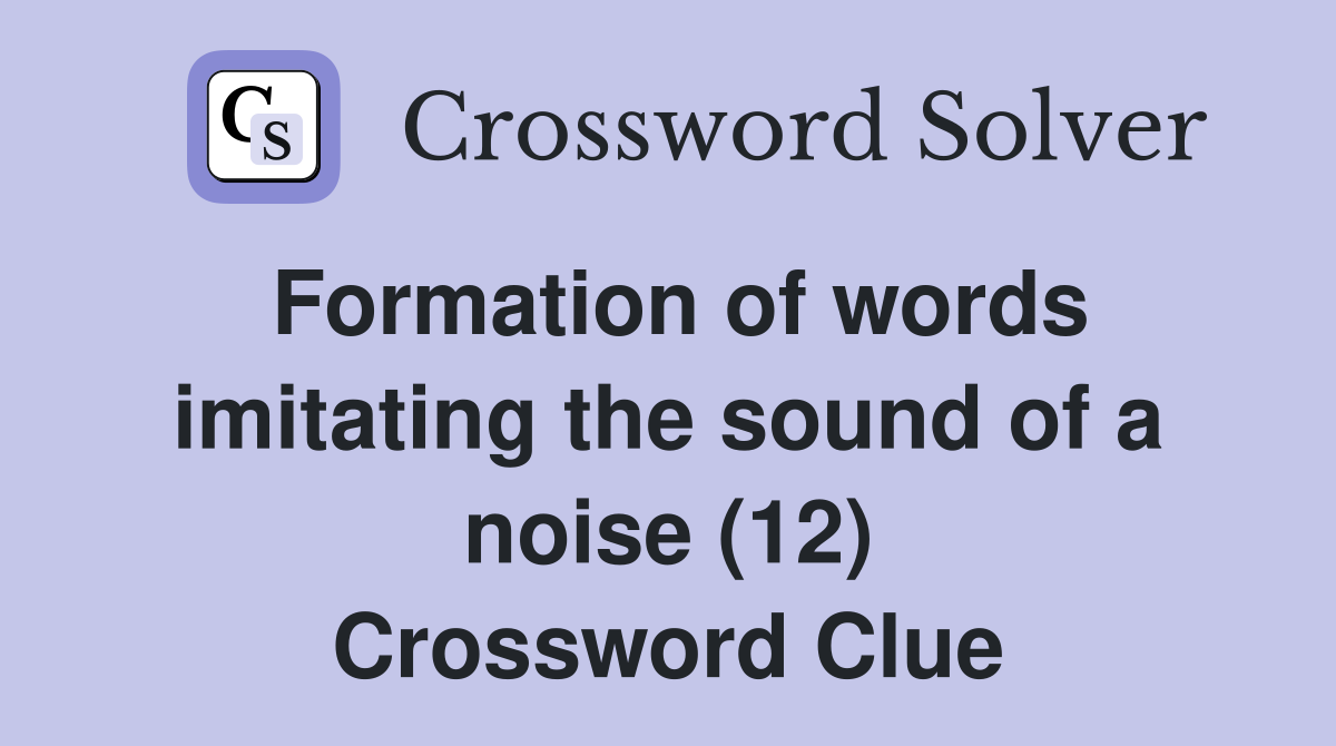 Formation of words imitating the sound of a noise (12) Crossword Clue