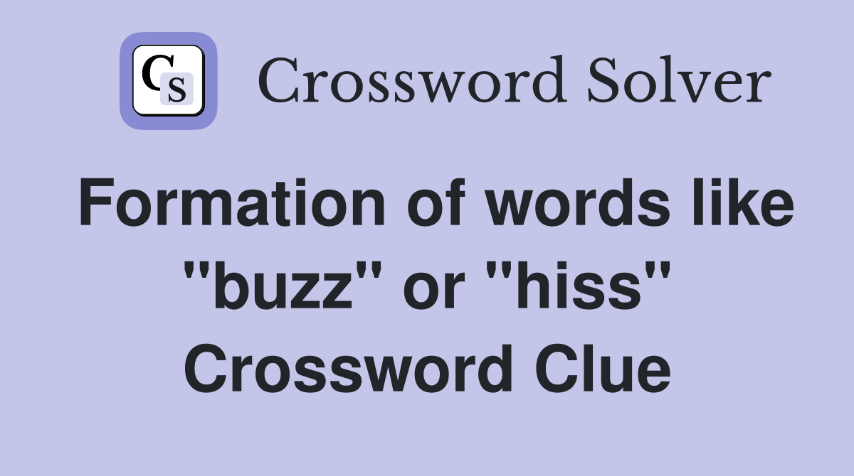 Formation of words like "buzz" or "hiss" Crossword Clue