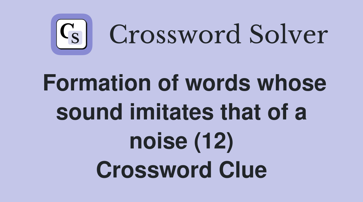 Formation of words whose sound imitates that of a noise (12) Crossword Clue