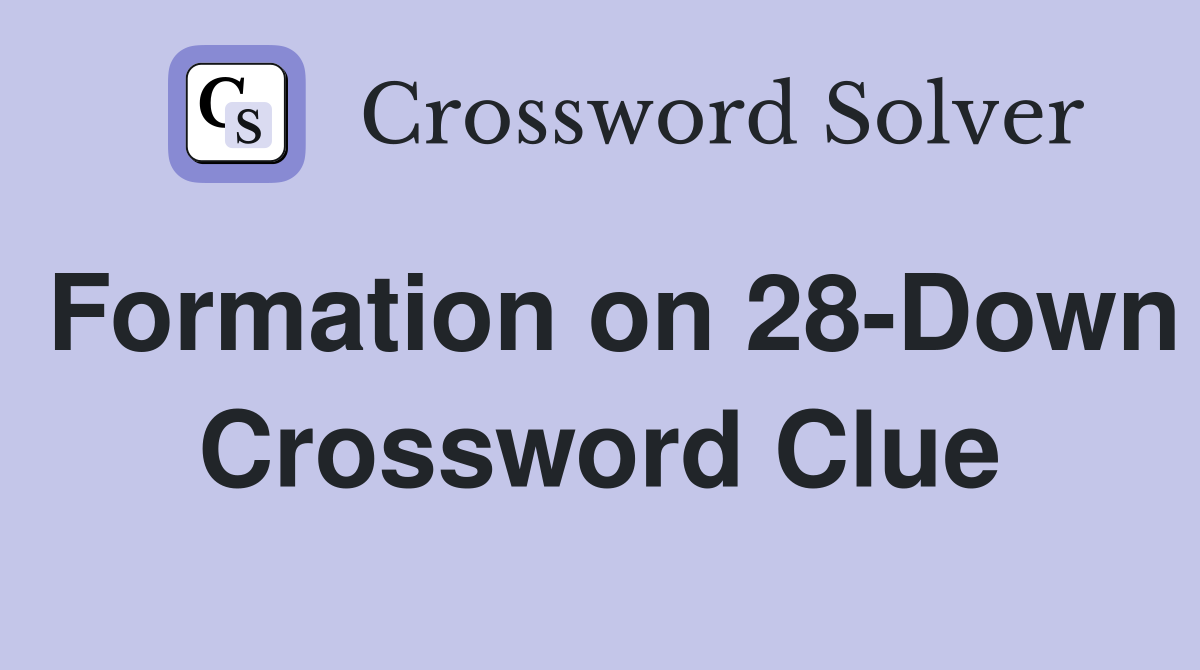 Formation on 28-Down Crossword Clue
