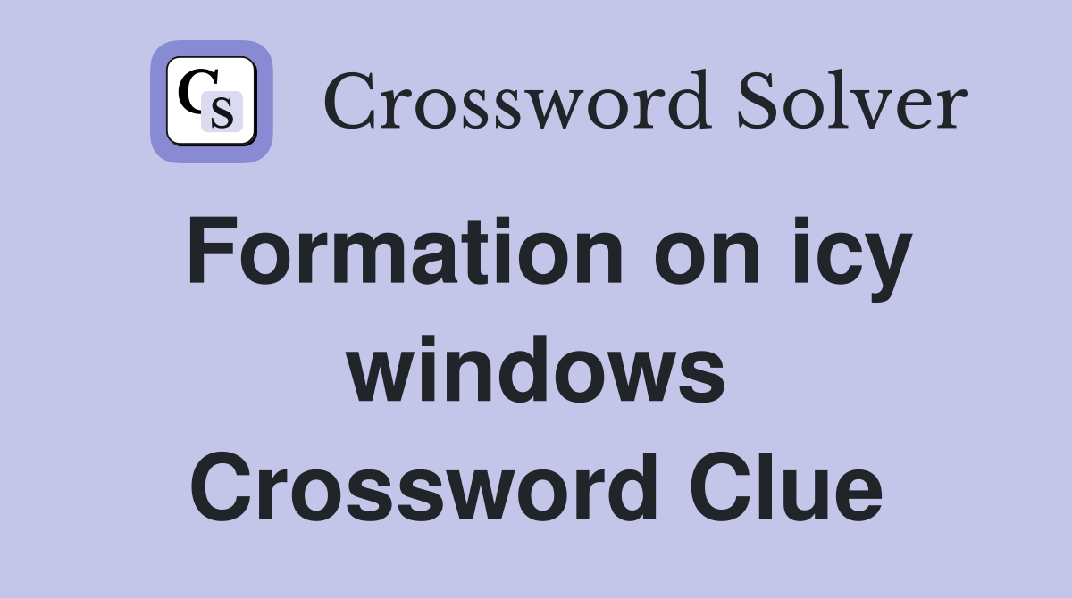 Formation on icy windows Crossword Clue