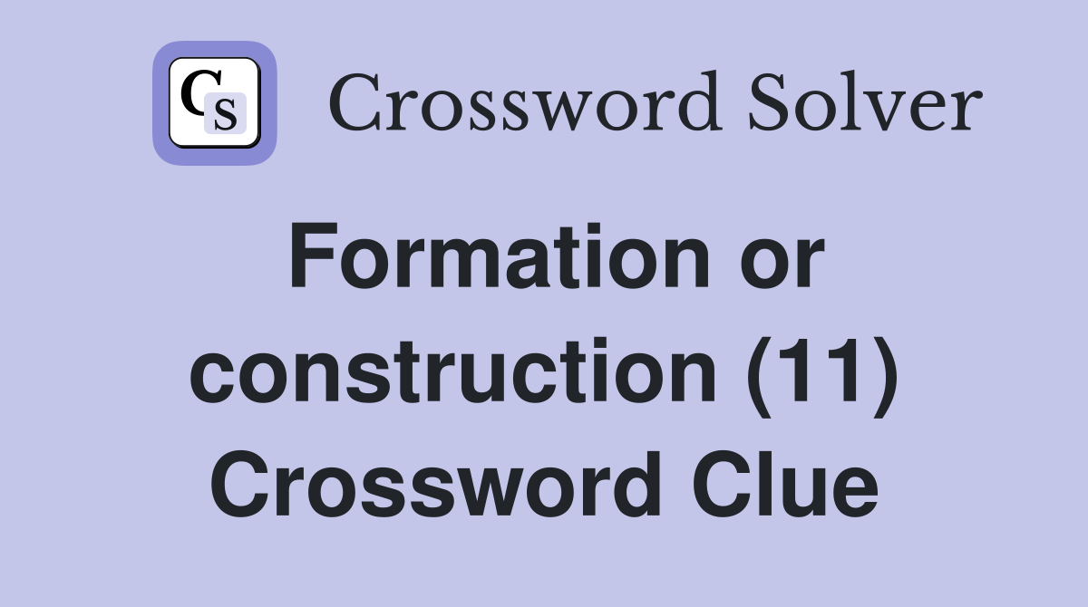 Formation or construction (11) Crossword Clue
