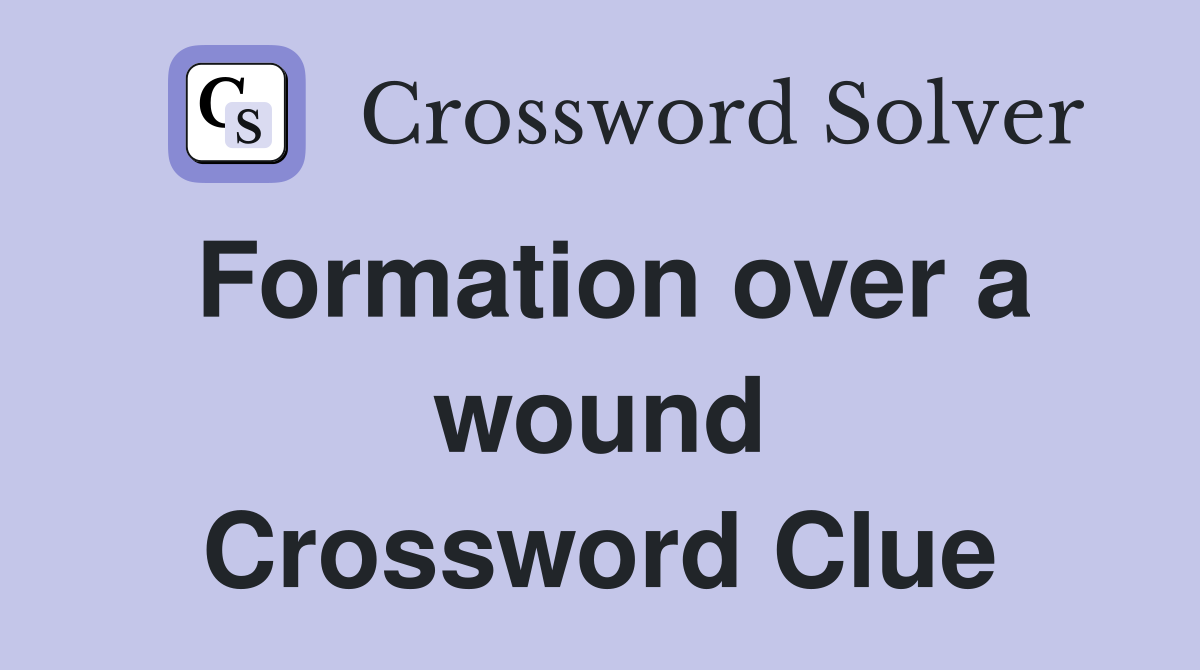 Formation over a wound Crossword Clue