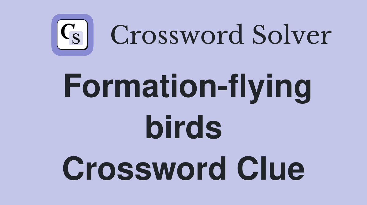 Formation-flying birds Crossword Clue