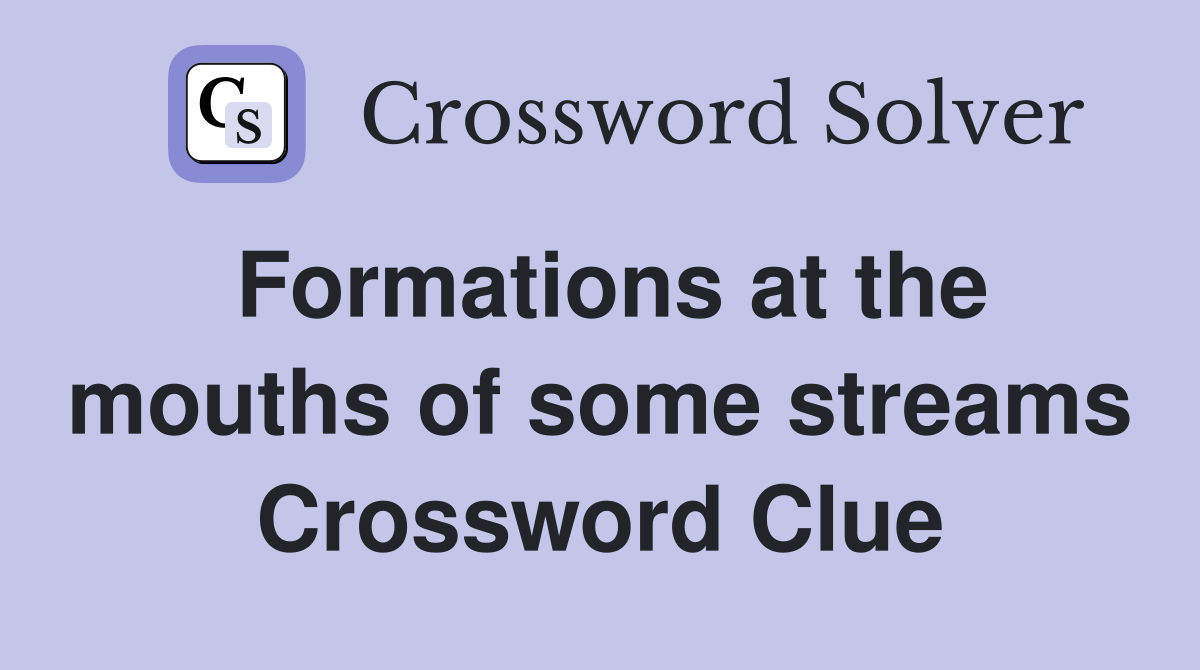 Formations at the mouths of some streams Crossword Clue
