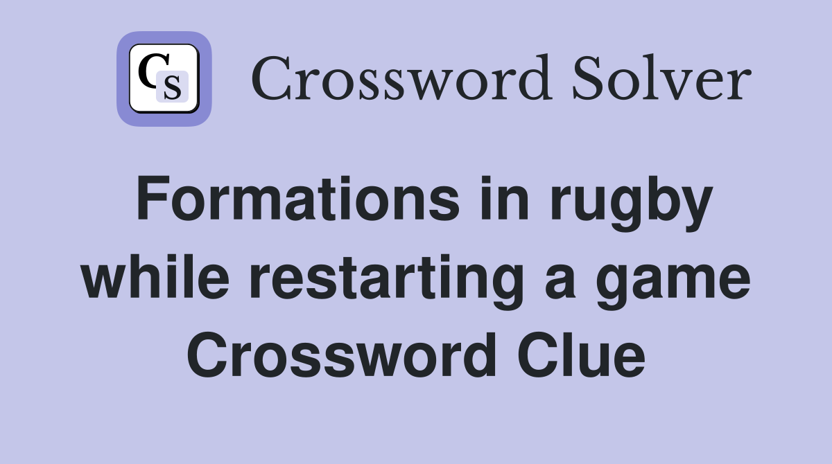 Formations in rugby while restarting a game Crossword Clue