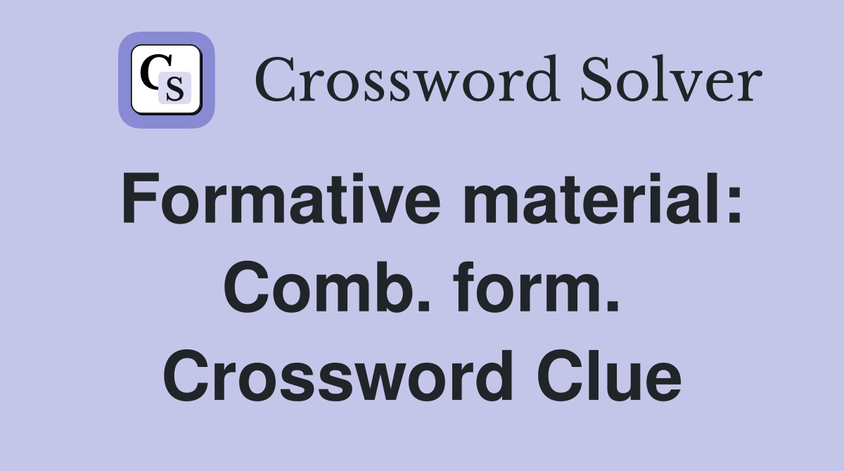 Formative material: Comb. form. Crossword Clue