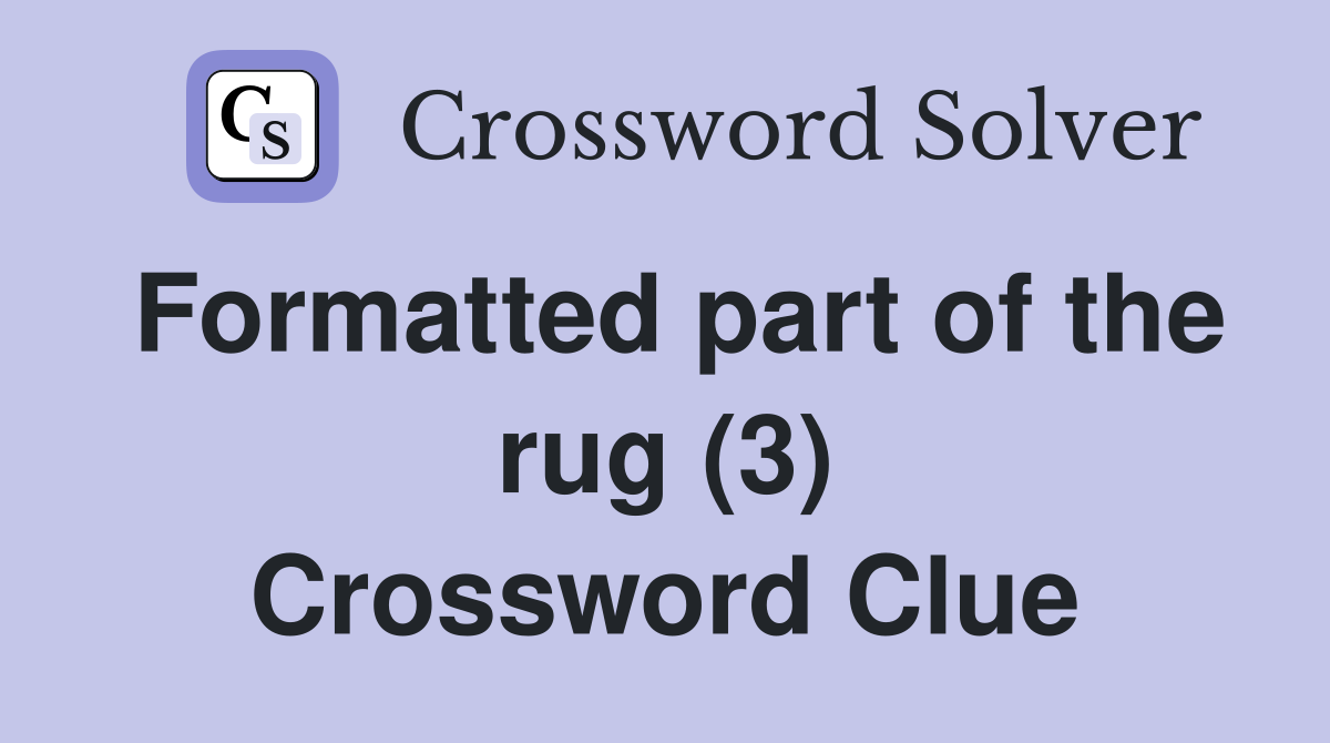 Formatted part of the rug (3) Crossword Clue