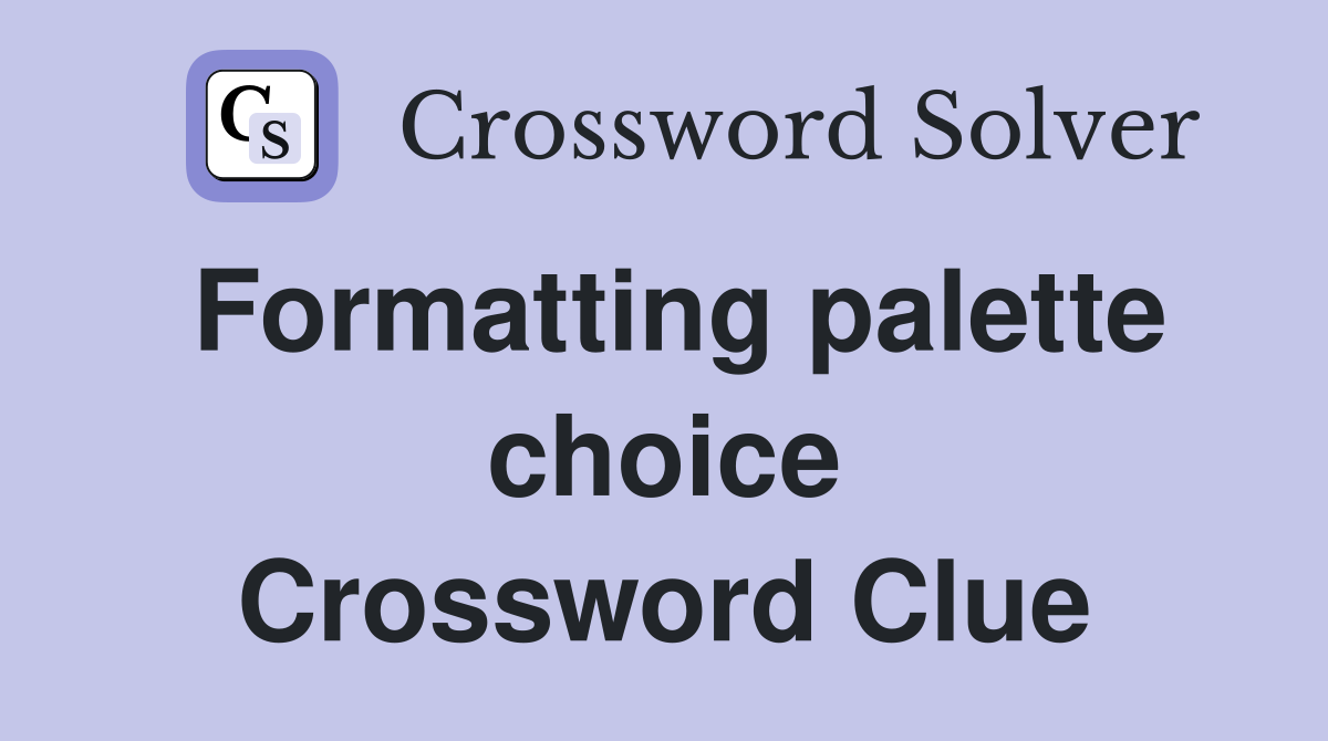 Formatting palette choice Crossword Clue