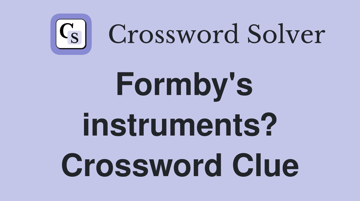Formby's instruments? Crossword Clue