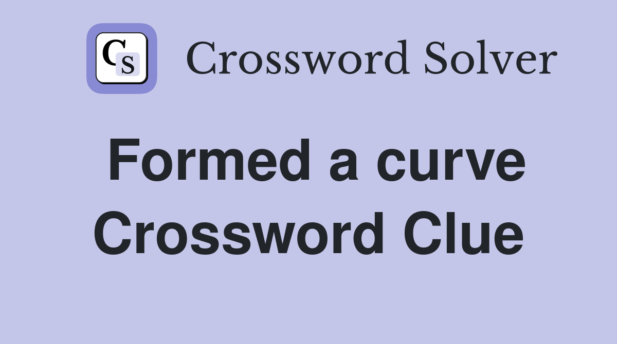Formed a curve Crossword Clue
