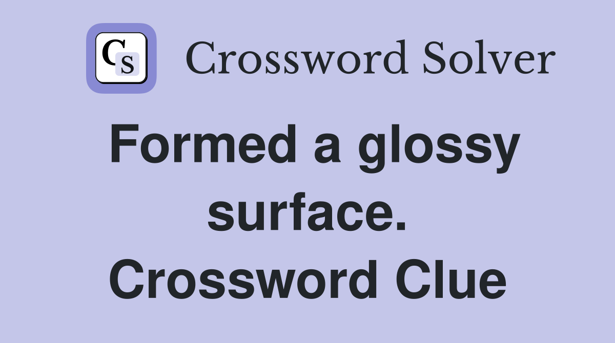 Formed a glossy surface. Crossword Clue