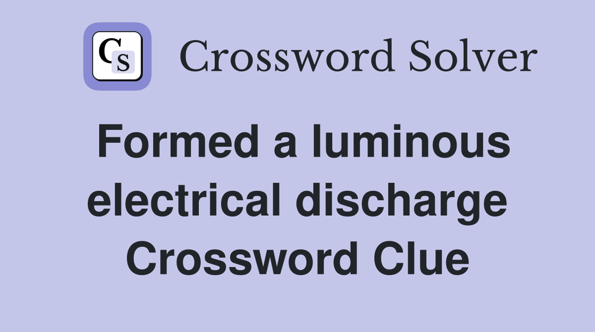 Formed a luminous electrical discharge Crossword Clue