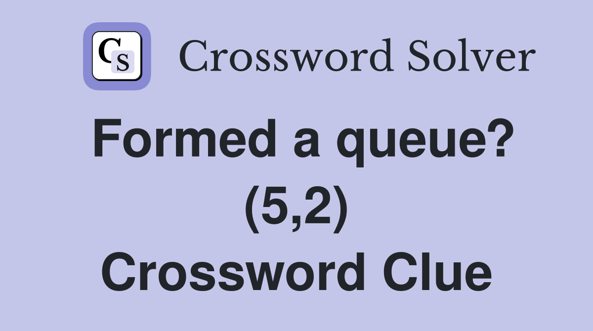 Formed a queue? (5,2) Crossword Clue