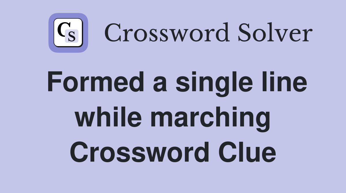 Formed a single line while marching Crossword Clue