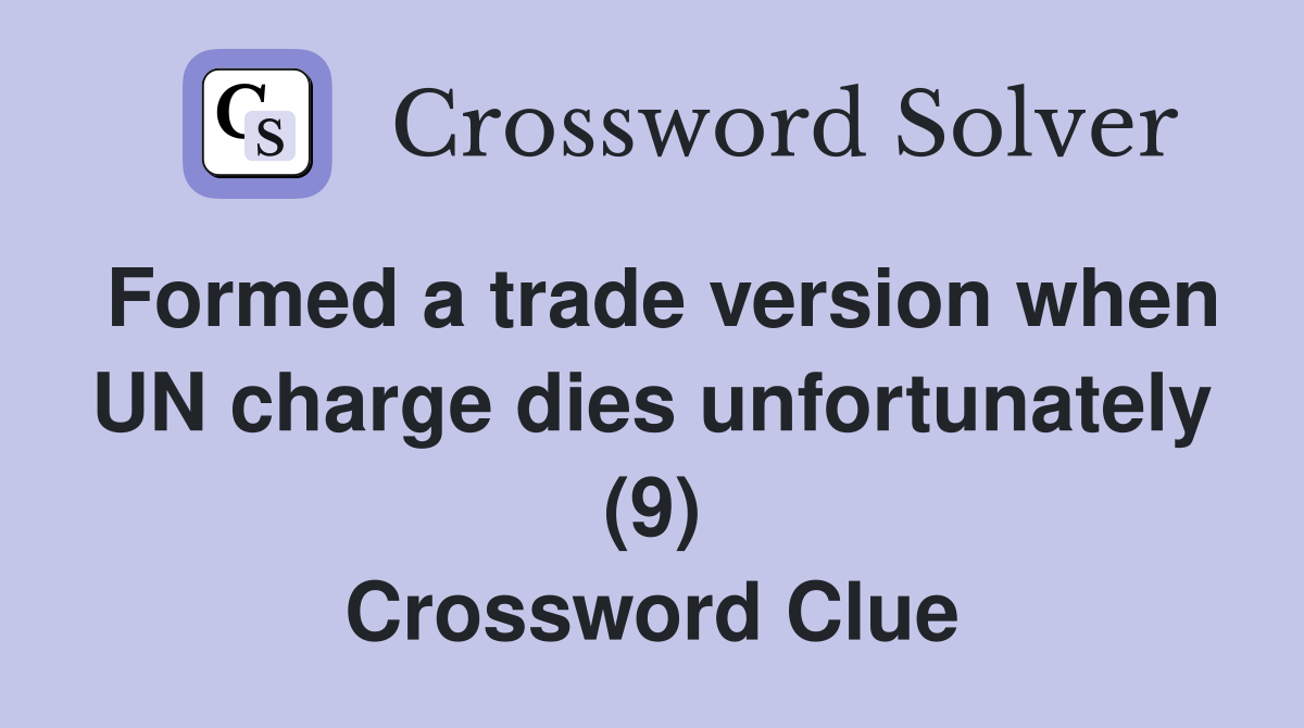 Formed a trade version when UN charge dies unfortunately (9) Crossword Clue