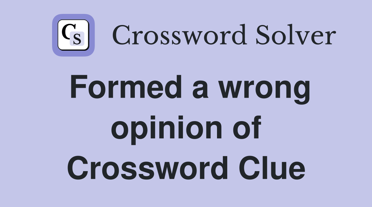Formed a wrong opinion of Crossword Clue