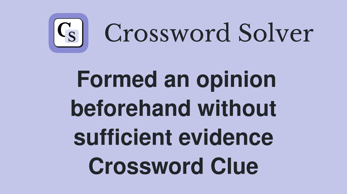 Formed an opinion beforehand without sufficient evidence Crossword Clue