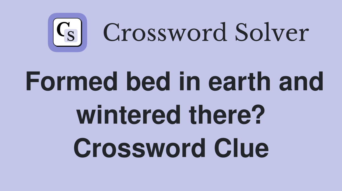 Formed bed in earth and wintered there? Crossword Clue