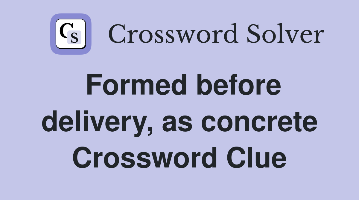 Formed before delivery, as concrete Crossword Clue