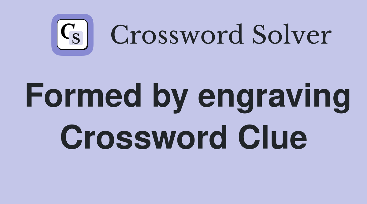 Formed by engraving Crossword Clue