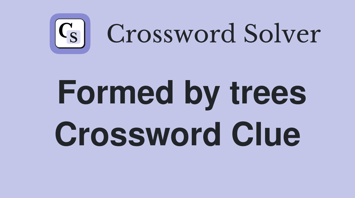 Formed by trees Crossword Clue