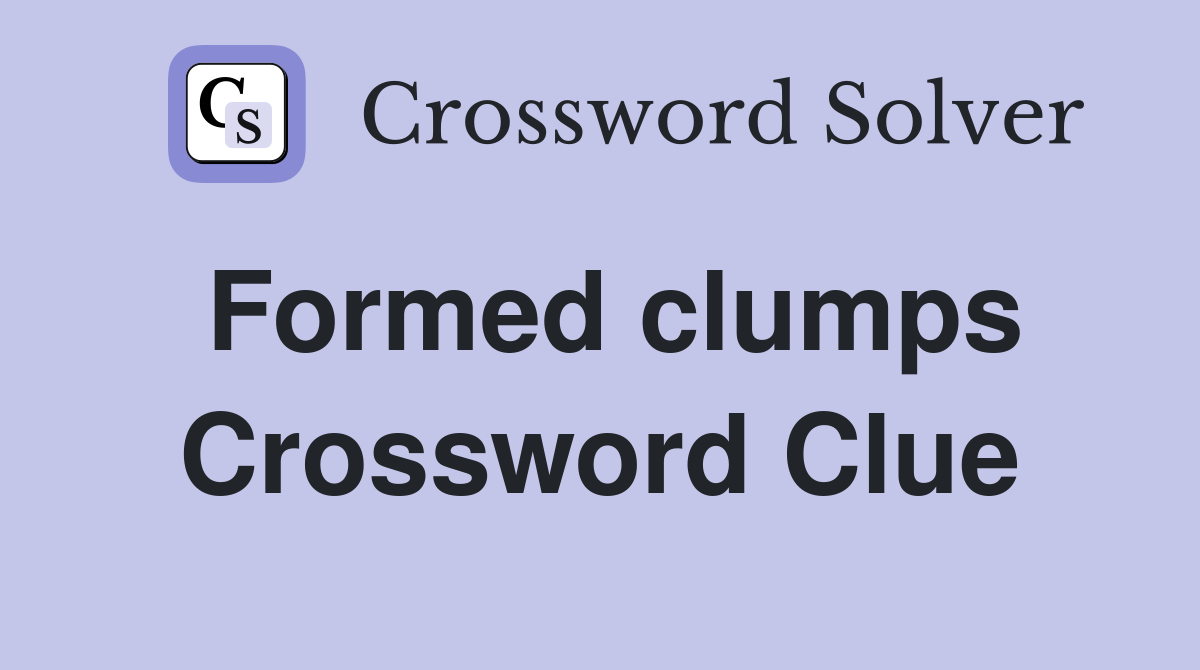 Formed clumps Crossword Clue