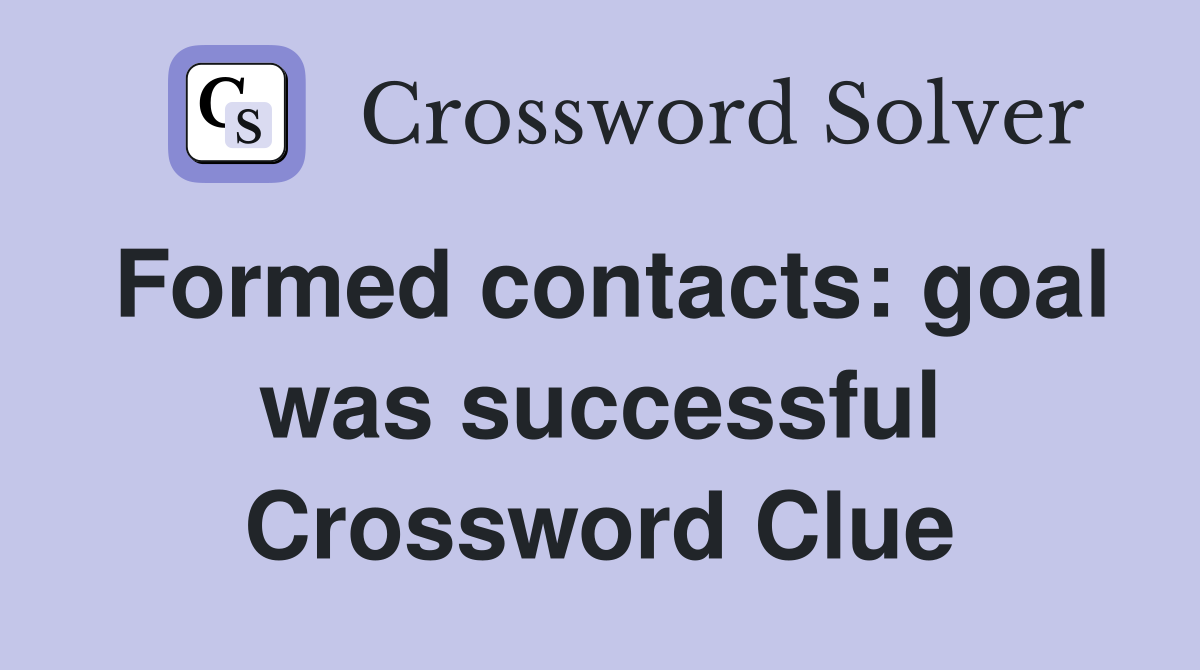 Formed contacts: goal was successful Crossword Clue