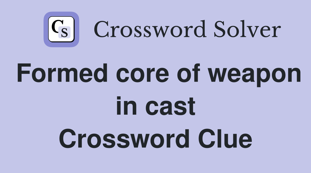 Formed core of weapon in cast Crossword Clue