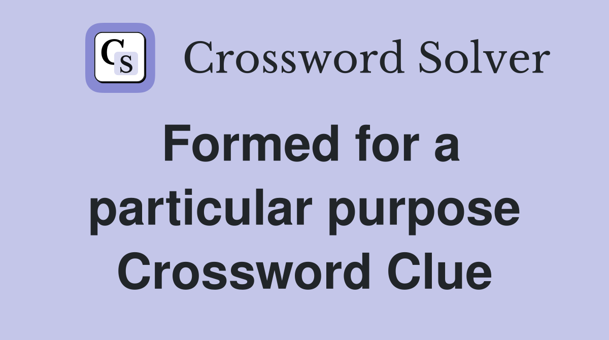 Formed for a particular purpose Crossword Clue
