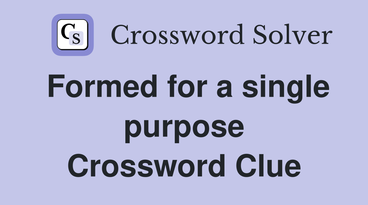 Formed for a single purpose Crossword Clue