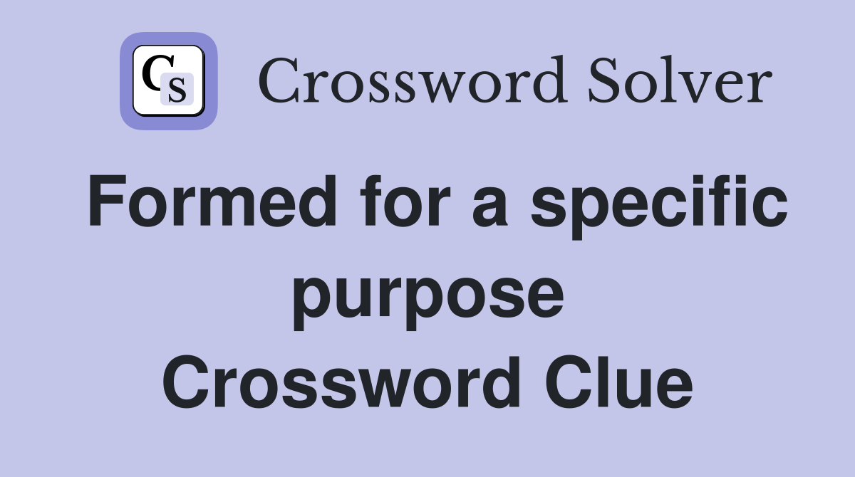 Formed for a specific purpose Crossword Clue