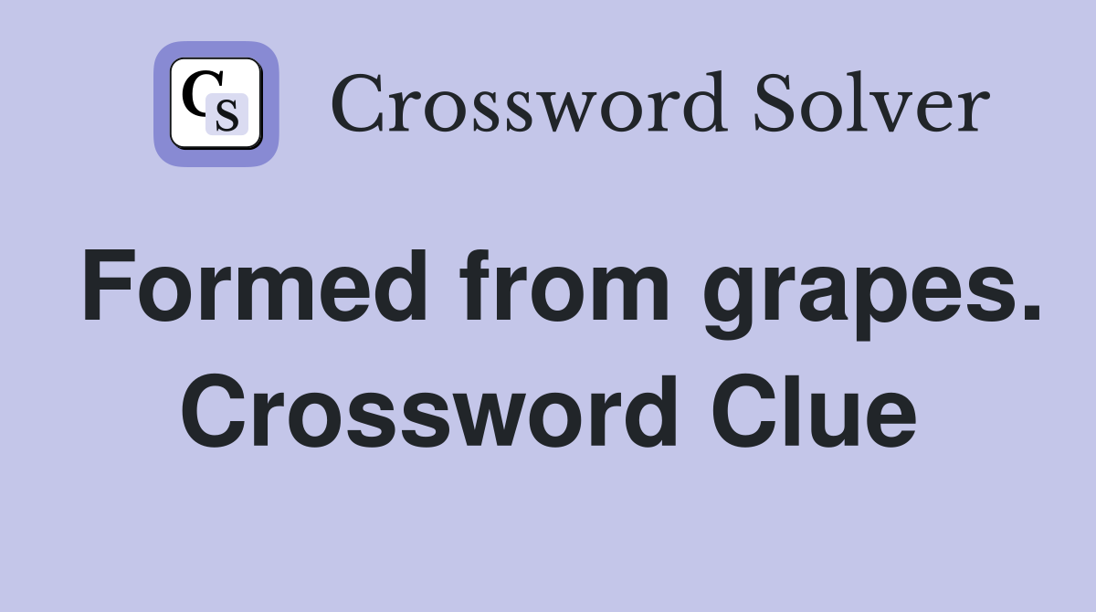 Formed from grapes. Crossword Clue