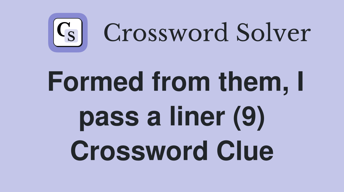 Formed from them, I pass a liner (9) Crossword Clue