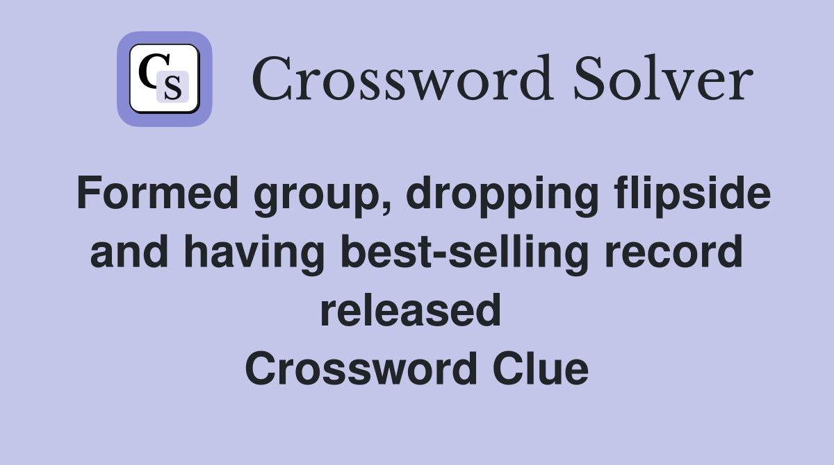 Formed group, dropping flipside and having best-selling record released  Crossword Clue