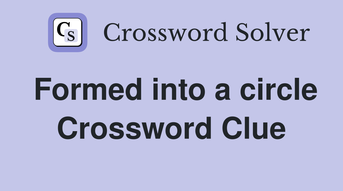 Formed into a circle Crossword Clue