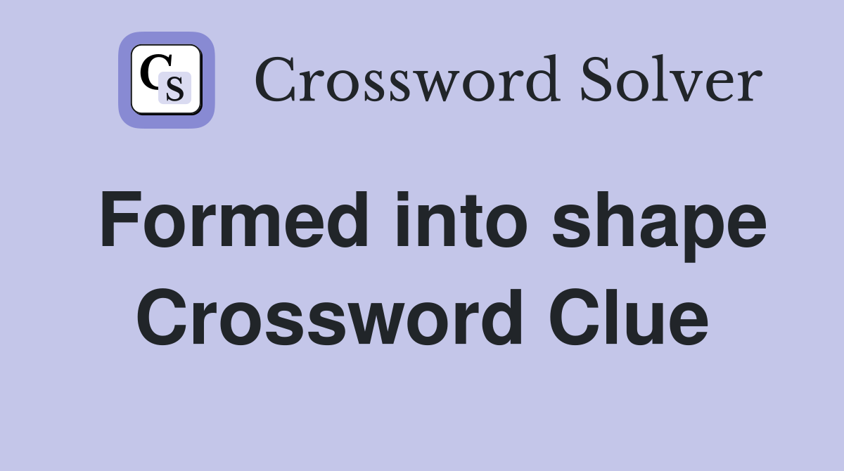 Formed into shape Crossword Clue