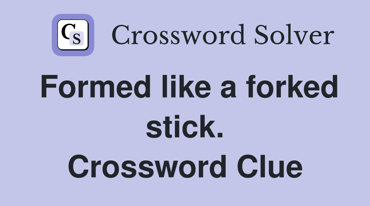 Formed like a forked stick. Crossword Clue