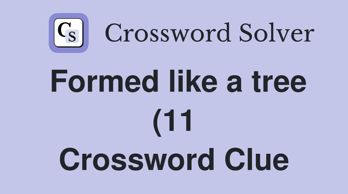 Formed like a tree (11) Crossword Clue Answers Crossword Solver Formed like a tree (11) Crossword Clue Answers Crossword Solver