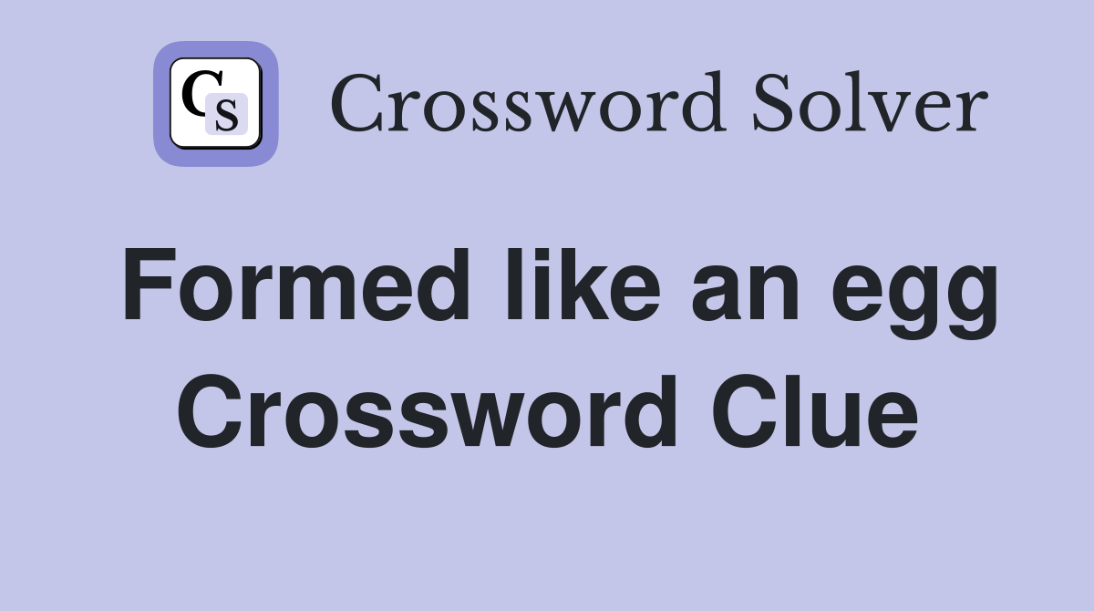 Formed like an egg Crossword Clue