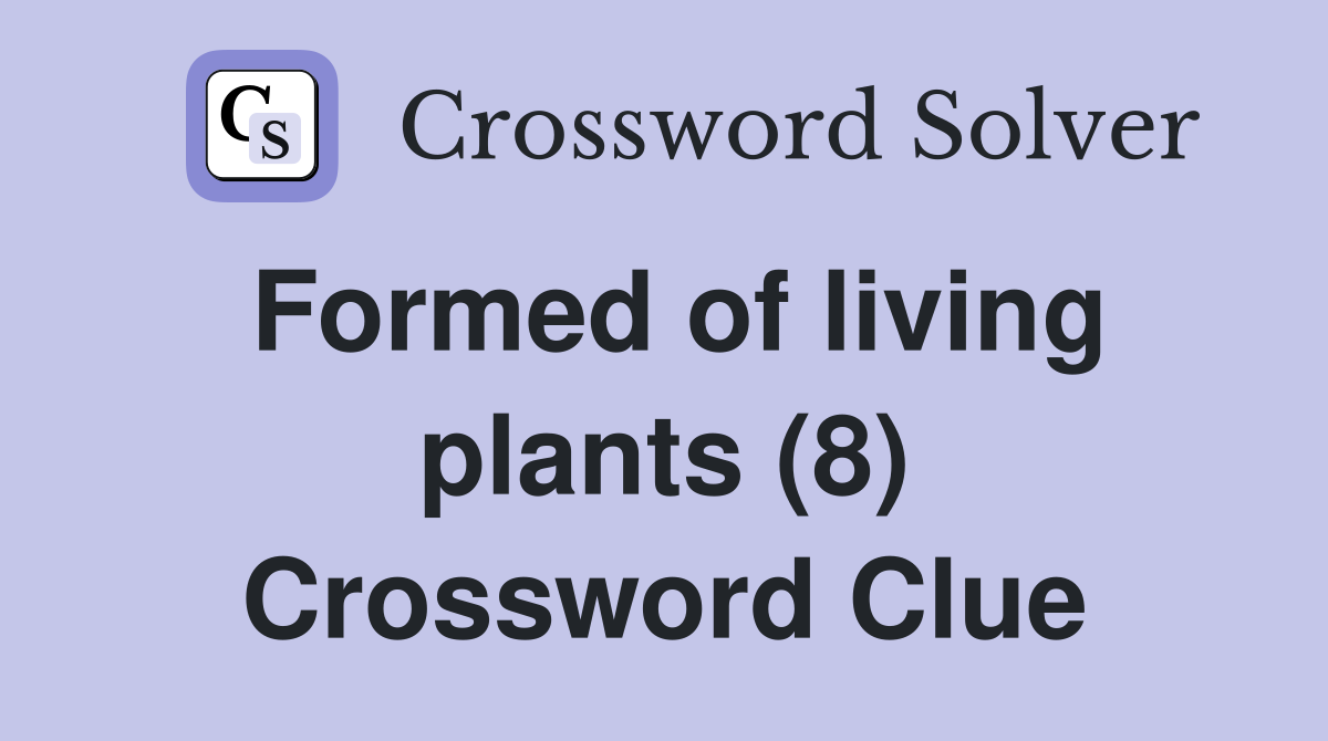 Formed of living plants (8) Crossword Clue