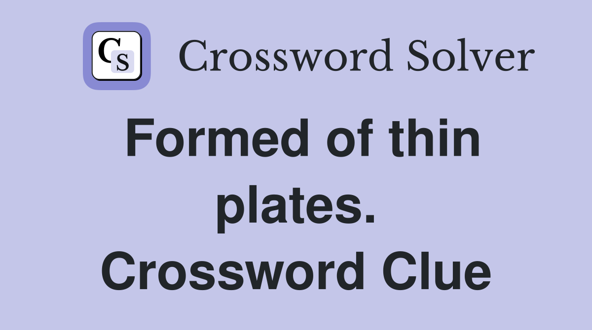 Formed of thin plates. Crossword Clue
