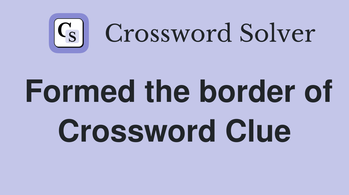 Formed the border of Crossword Clue