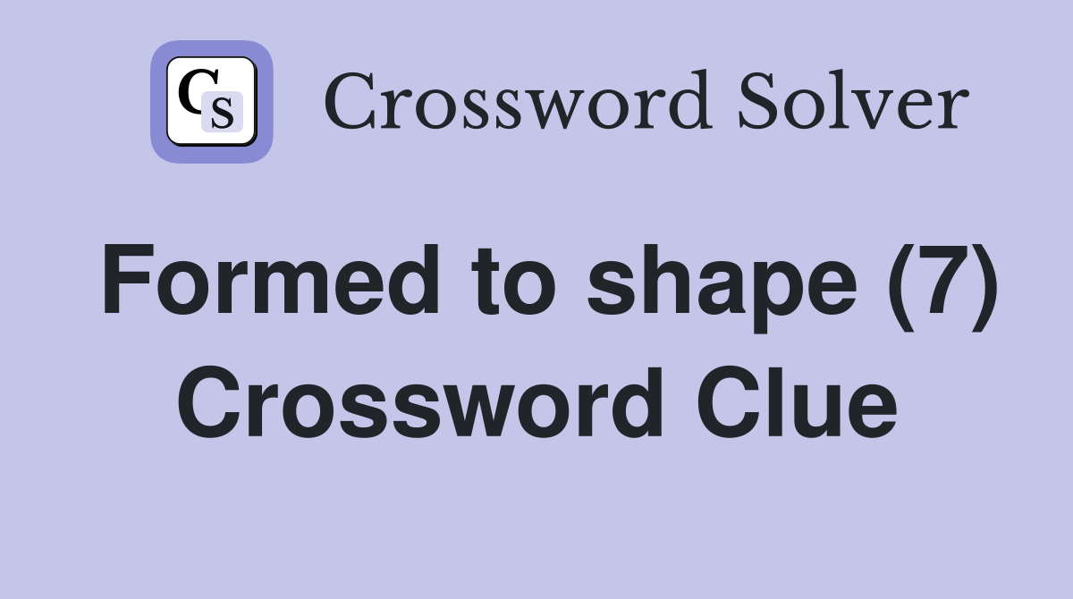 Formed to shape (7) Crossword Clue