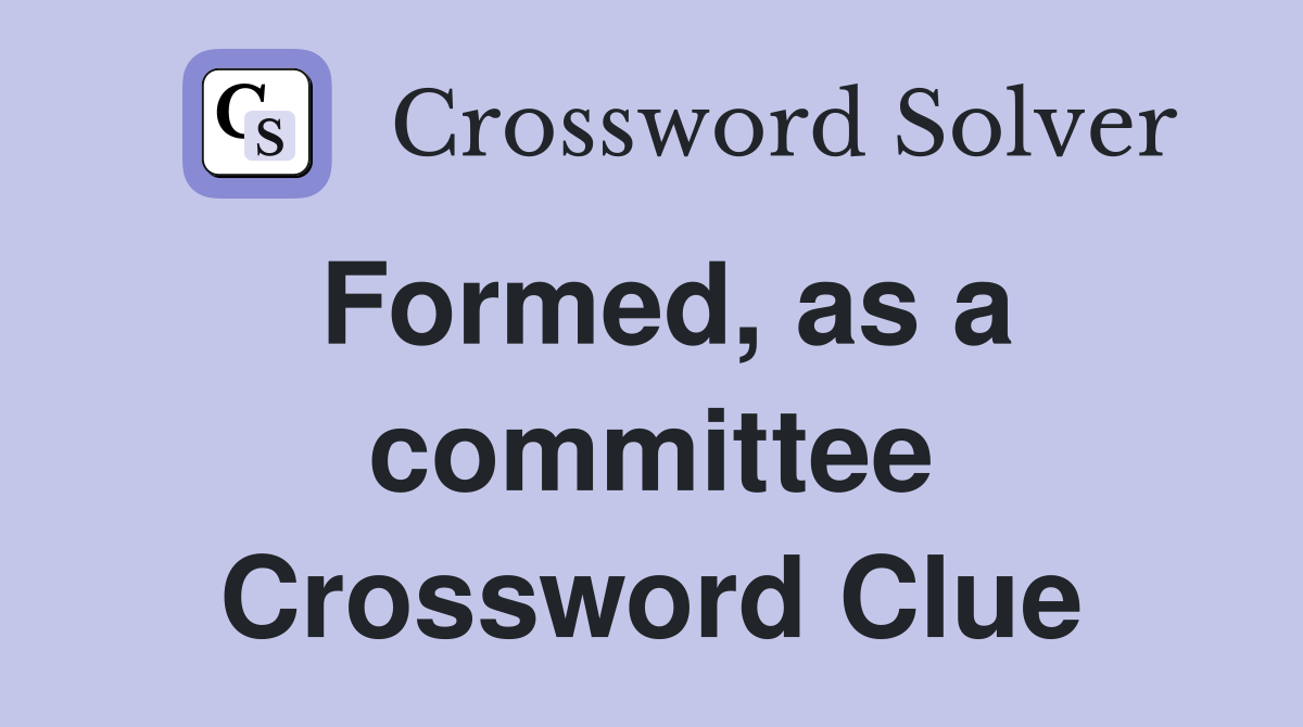 Formed, as a committee Crossword Clue