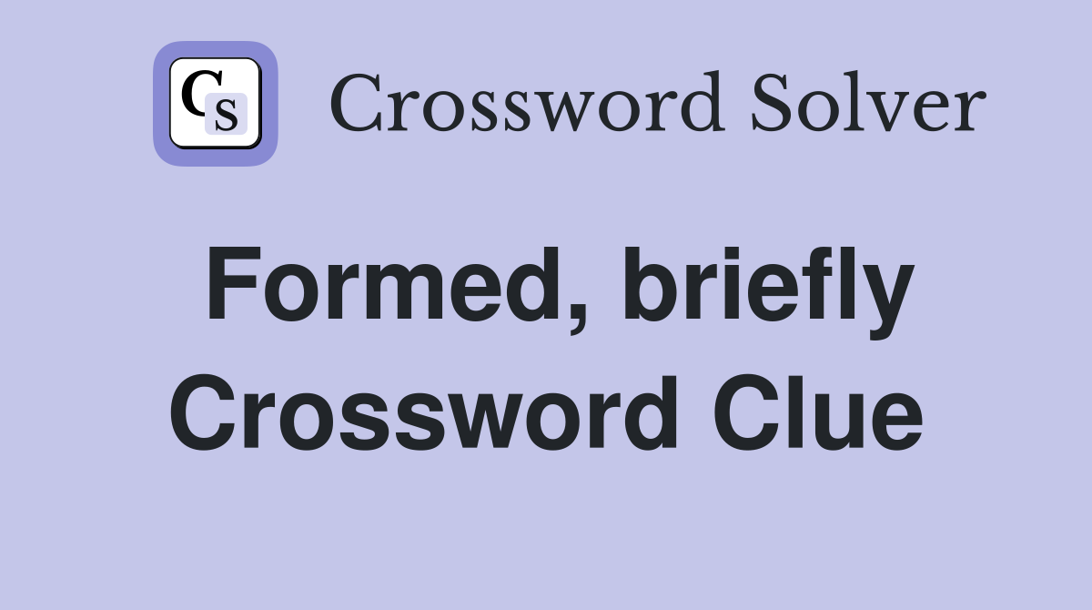 Formed, briefly Crossword Clue